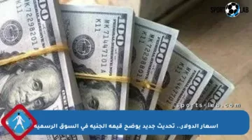 أسعار الدولار.. تحديث جديد يوضح قيمة الجنيه في السوق الرسمية